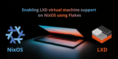 NixOS: Enabling LXD virtual machines using Flakes
