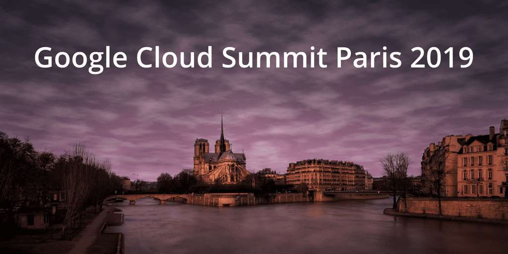 Google Cloud Summit Paris Notes